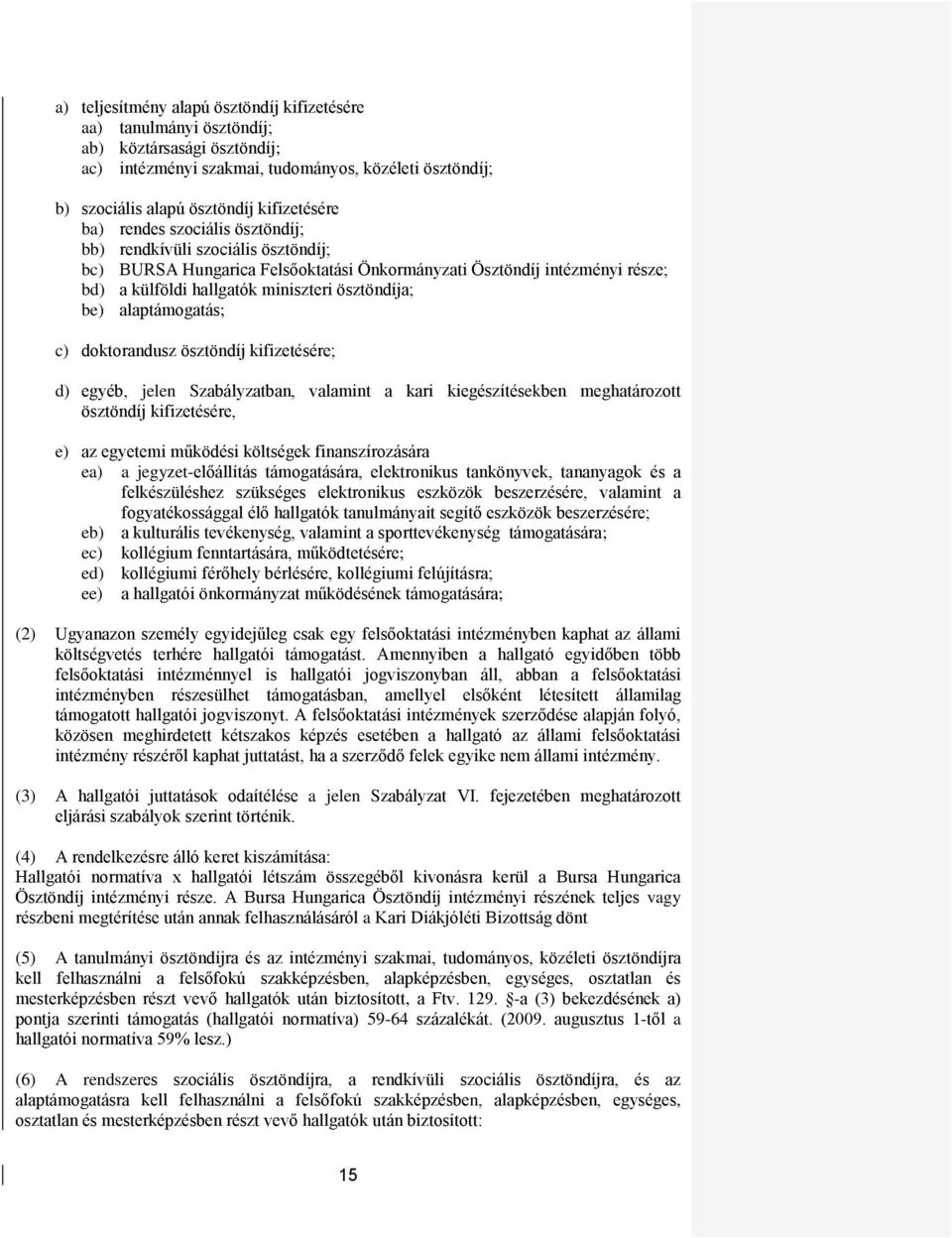 alaptámogatás; c) doktorandusz ösztöndíj kifizetésére; d) egyéb, jelen Szabályzatban, valamint a kari kiegészítésekben meghatározott ösztöndíj kifizetésére, e) az egyetemi működési költségek