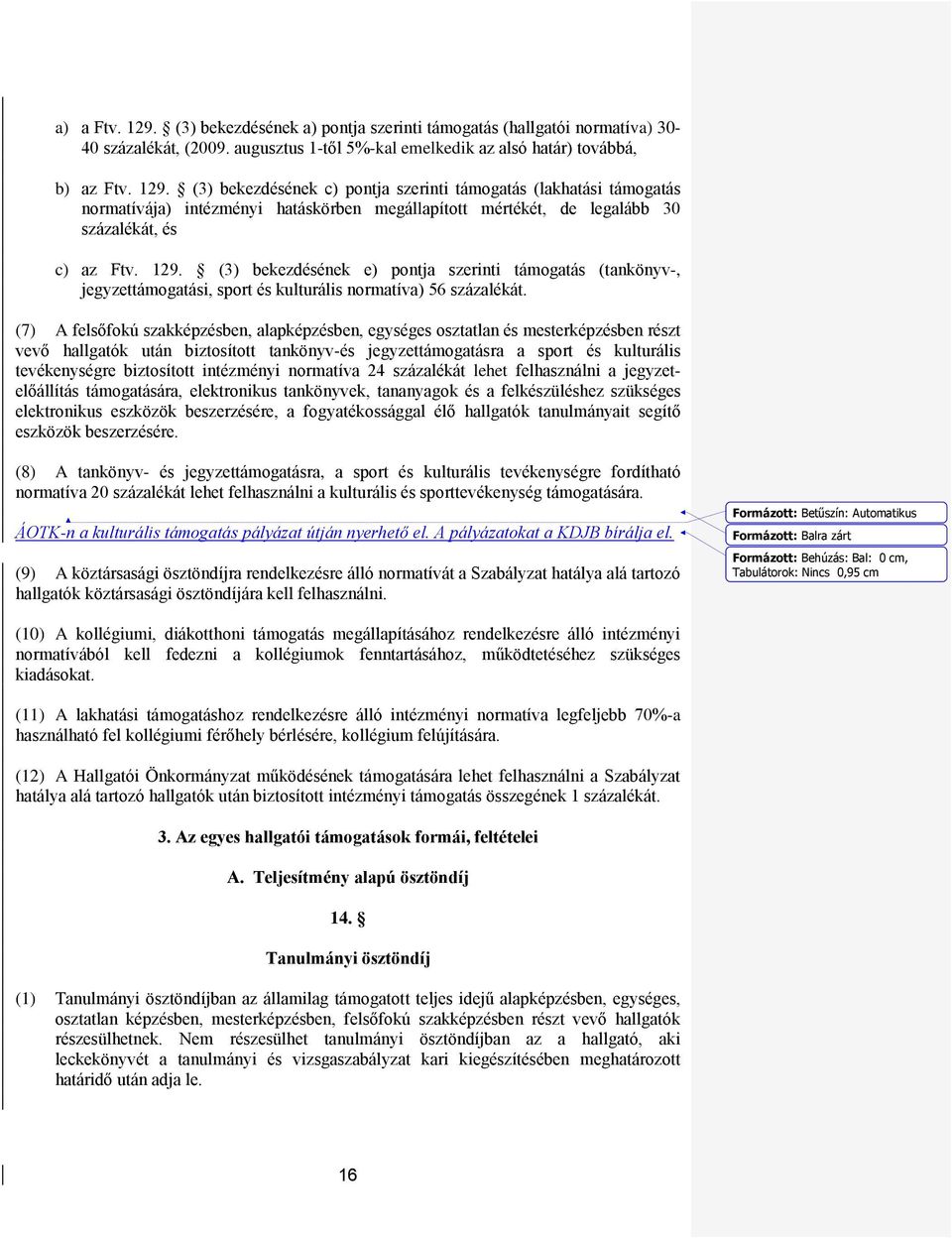 (7) A felsőfokú szakképzésben, alapképzésben, egységes osztatlan és mesterképzésben részt vevő hallgatók után biztosított tankönyv-és jegyzettámogatásra a sport és kulturális tevékenységre