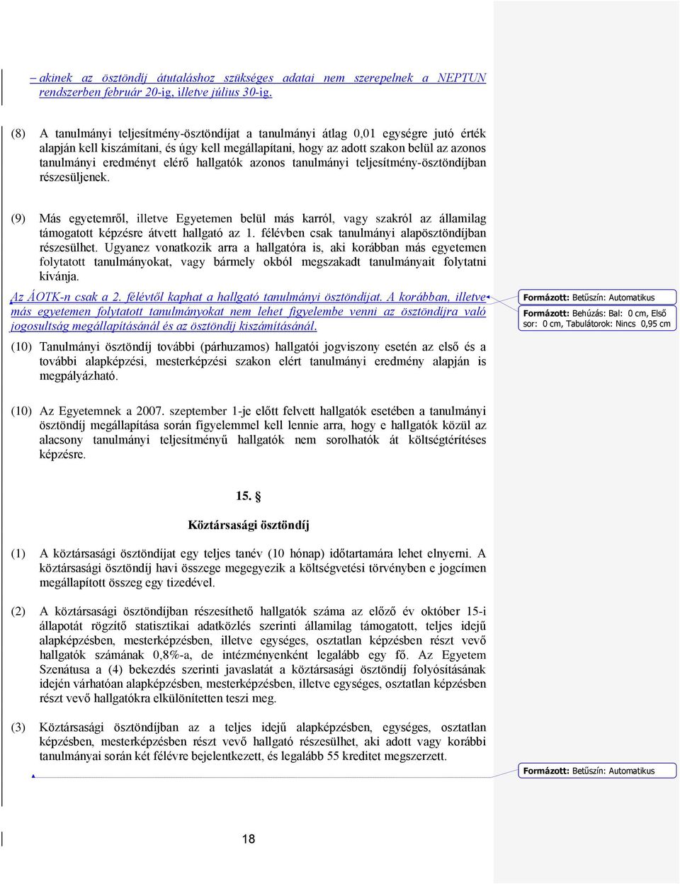 elérő hallgatók azonos tanulmányi teljesítmény-ösztöndíjban részesüljenek. (9) Más egyetemről, illetve Egyetemen belül más karról, vagy szakról az államilag támogatott képzésre átvett hallgató az 1.