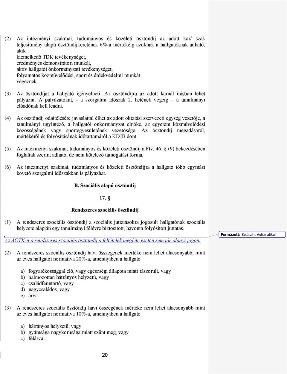 Az ösztöndíjra az adott karnál írásban lehet pályázni. A pályázatokat, - a szorgalmi időszak 2. hetének végéig a tanulmányi előadónak kell leadni.