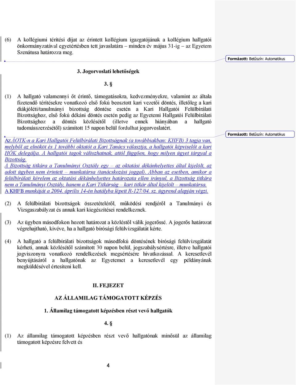 bizottság döntése esetén a Kari Hallgatói Felülbírálati Bizottsághoz, első fokú dékáni döntés esetén pedig az Egyetemi Hallgatói Felülbírálati Bizottsághoz a döntés közlésétől (illetve ennek