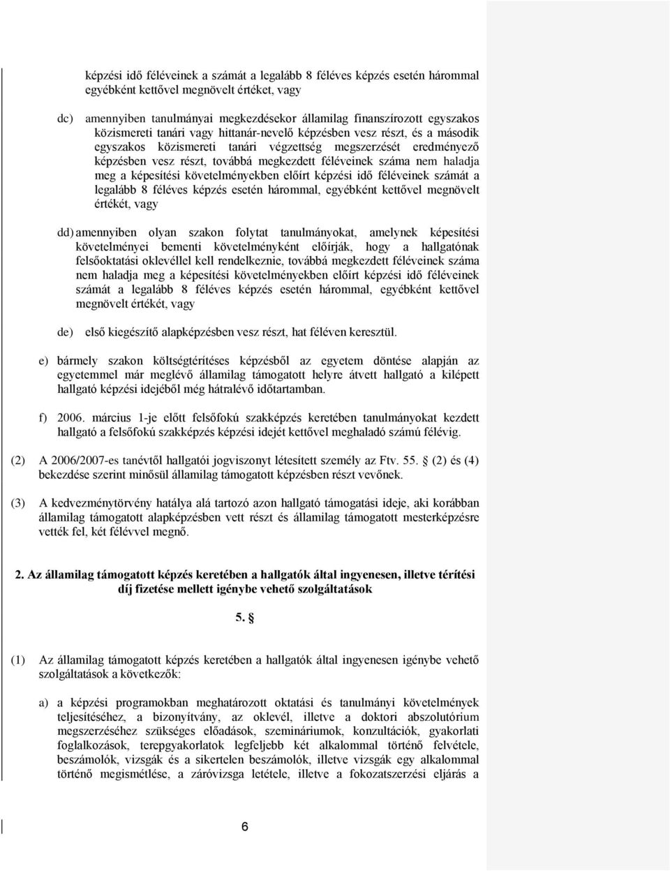 nem haladja meg a képesítési követelményekben előírt képzési idő féléveinek számát a legalább 8 féléves képzés esetén hárommal, egyébként kettővel megnövelt értékét, vagy dd) amennyiben olyan szakon