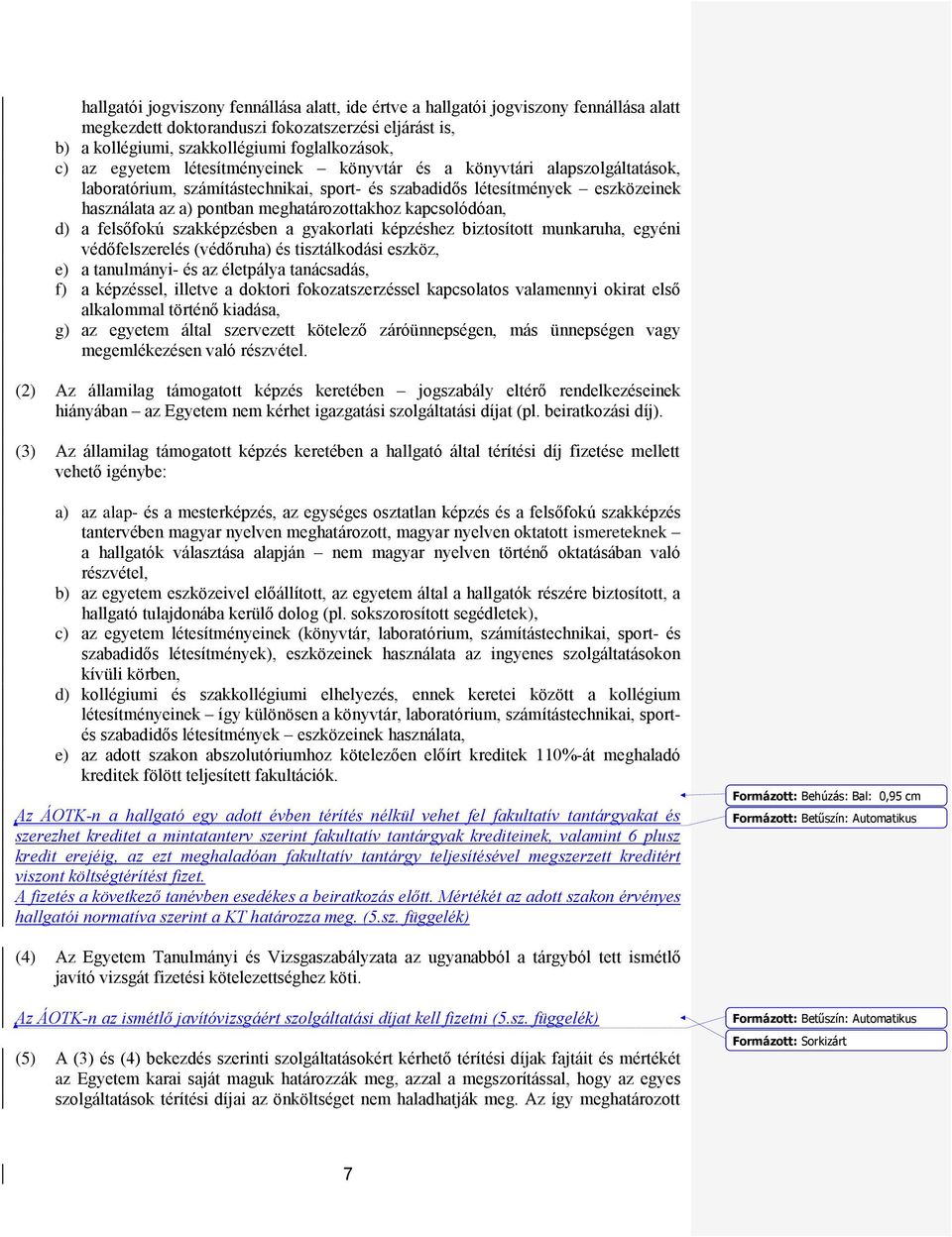kapcsolódóan, d) a felsőfokú szakképzésben a gyakorlati képzéshez biztosított munkaruha, egyéni védőfelszerelés (védőruha) és tisztálkodási eszköz, e) a tanulmányi- és az életpálya tanácsadás, f) a
