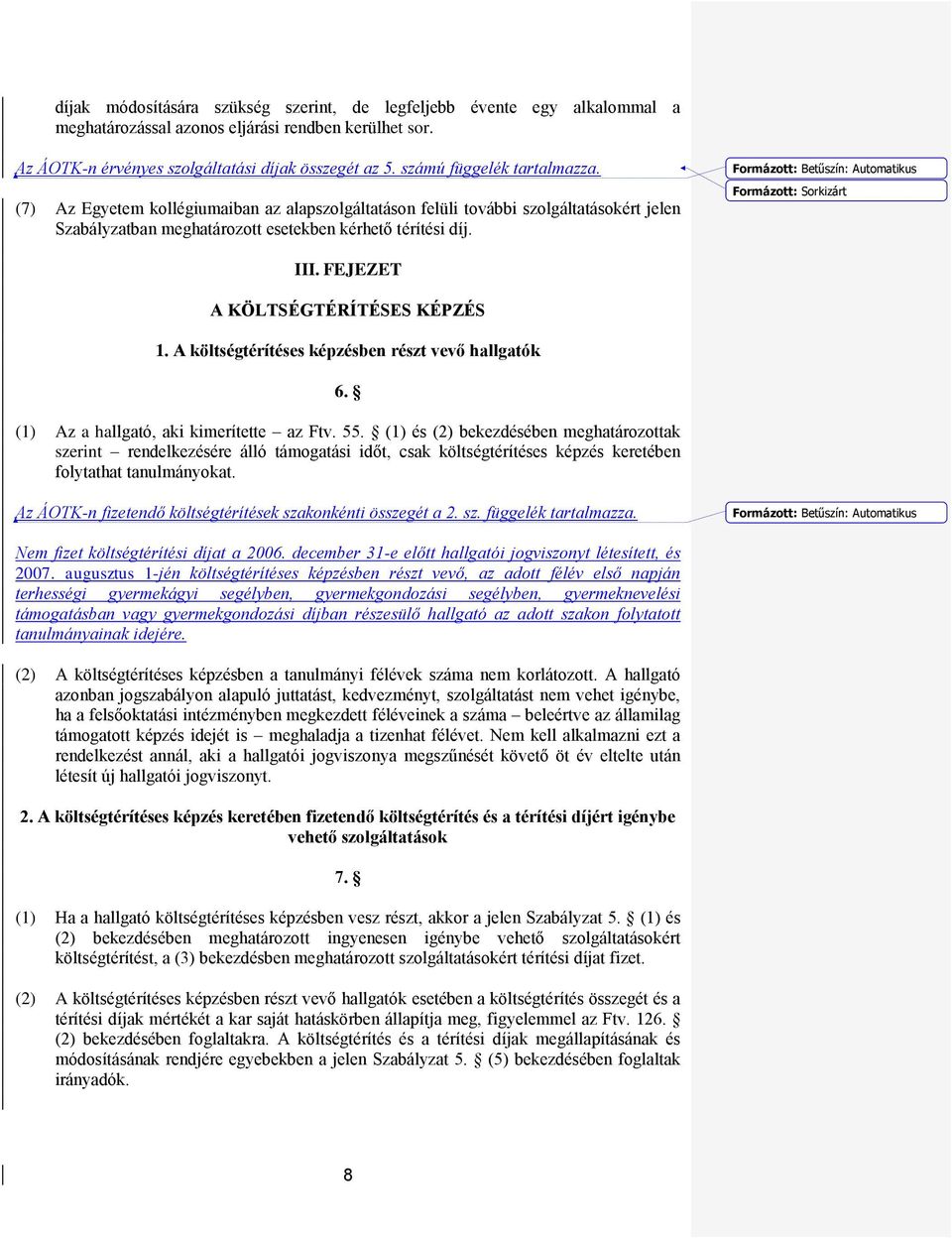 Formázott: Sorkizárt III. FEJEZET A KÖLTSÉGTÉRÍTÉSES KÉPZÉS 1. A költségtérítéses képzésben részt vevő hallgatók 6. (1) Az a hallgató, aki kimerítette az Ftv. 55.