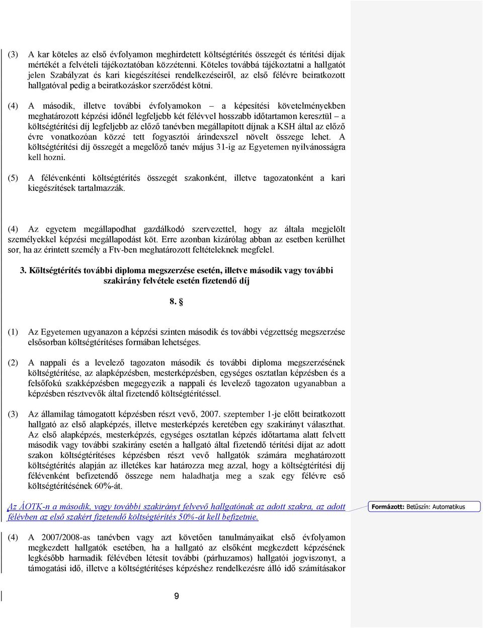 (4) A második, illetve további évfolyamokon a képesítési követelményekben meghatározott képzési időnél legfeljebb két félévvel hosszabb időtartamon keresztül a költségtérítési díj legfeljebb az előző