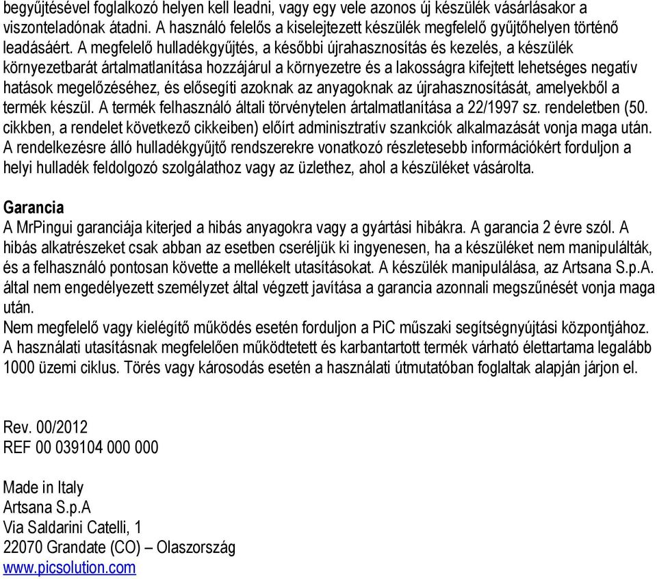 A megfelelő hulladékgyűjtés, a későbbi újrahasznosítás és kezelés, a készülék környezetbarát ártalmatlanítása hozzájárul a környezetre és a lakosságra kifejtett lehetséges negatív hatások