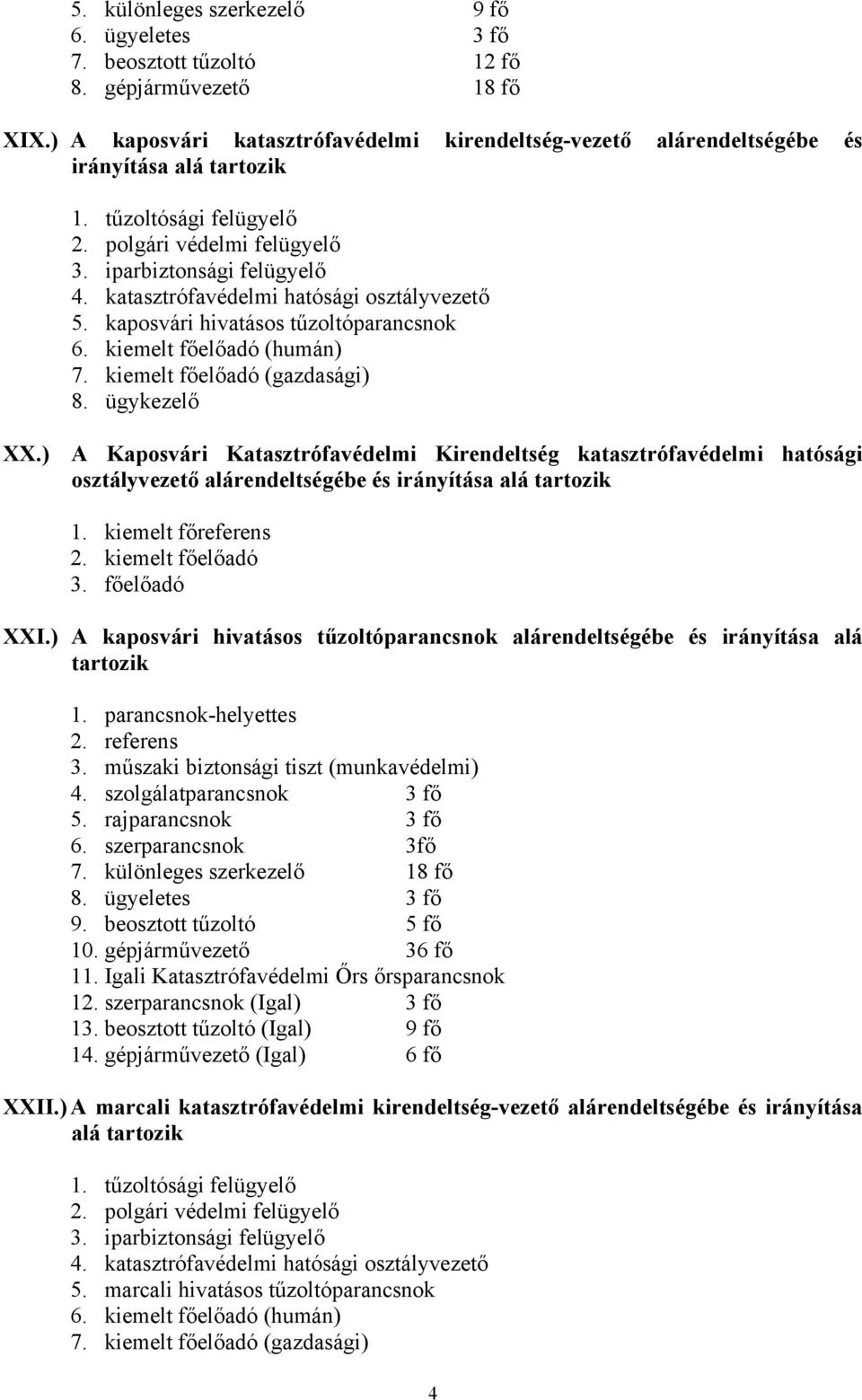 ) A kaposvári hivatásos tűzoltóparancsnok alárendeltségébe és irányítása alá 2. referens 3. műszaki biztonsági tiszt (munkavédelmi) 4. szolgálatparancsnok 3 fő 5. rajparancsnok 3 fő 6.