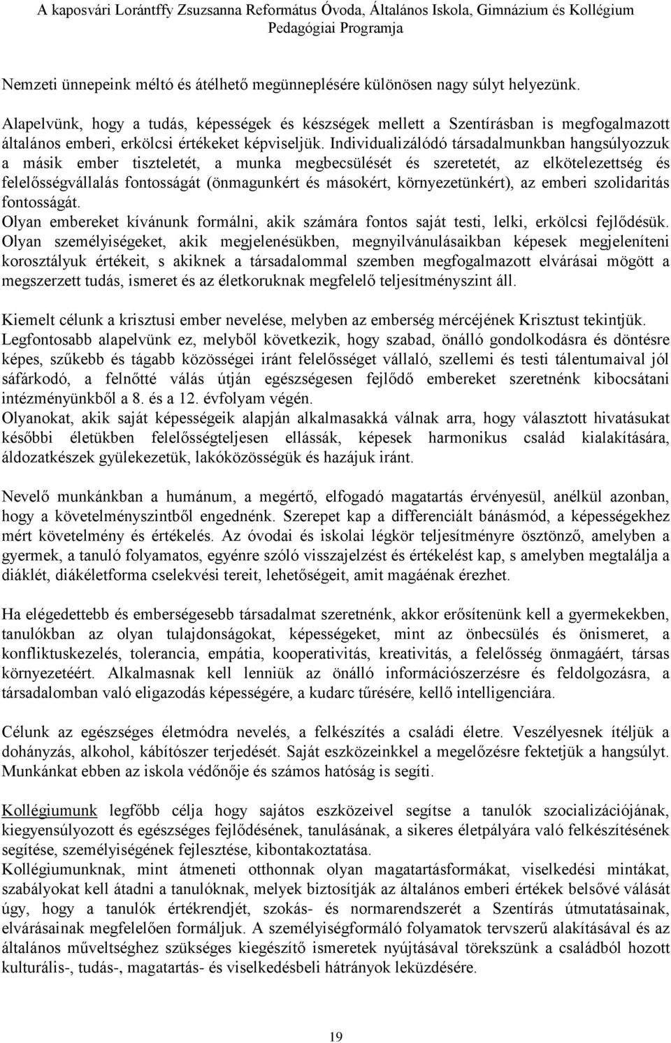 Individualizálódó társadalmunkban hangsúlyozzuk a másik ember tiszteletét, a munka megbecsülését és szeretetét, az elkötelezettség és felelősségvállalás fontosságát (önmagunkért és másokért,