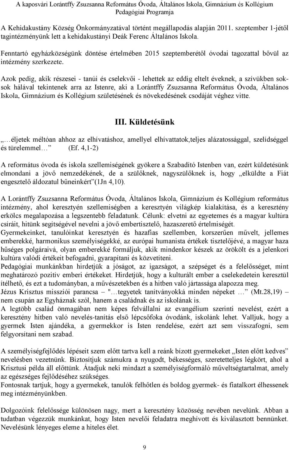 Azok pedig, akik részesei - tanúi és cselekvői - lehettek az eddig eltelt éveknek, a szívükben soksok hálával tekintenek arra az Istenre, aki a Lorántffy Zsuzsanna Református Óvoda, Általános Iskola,
