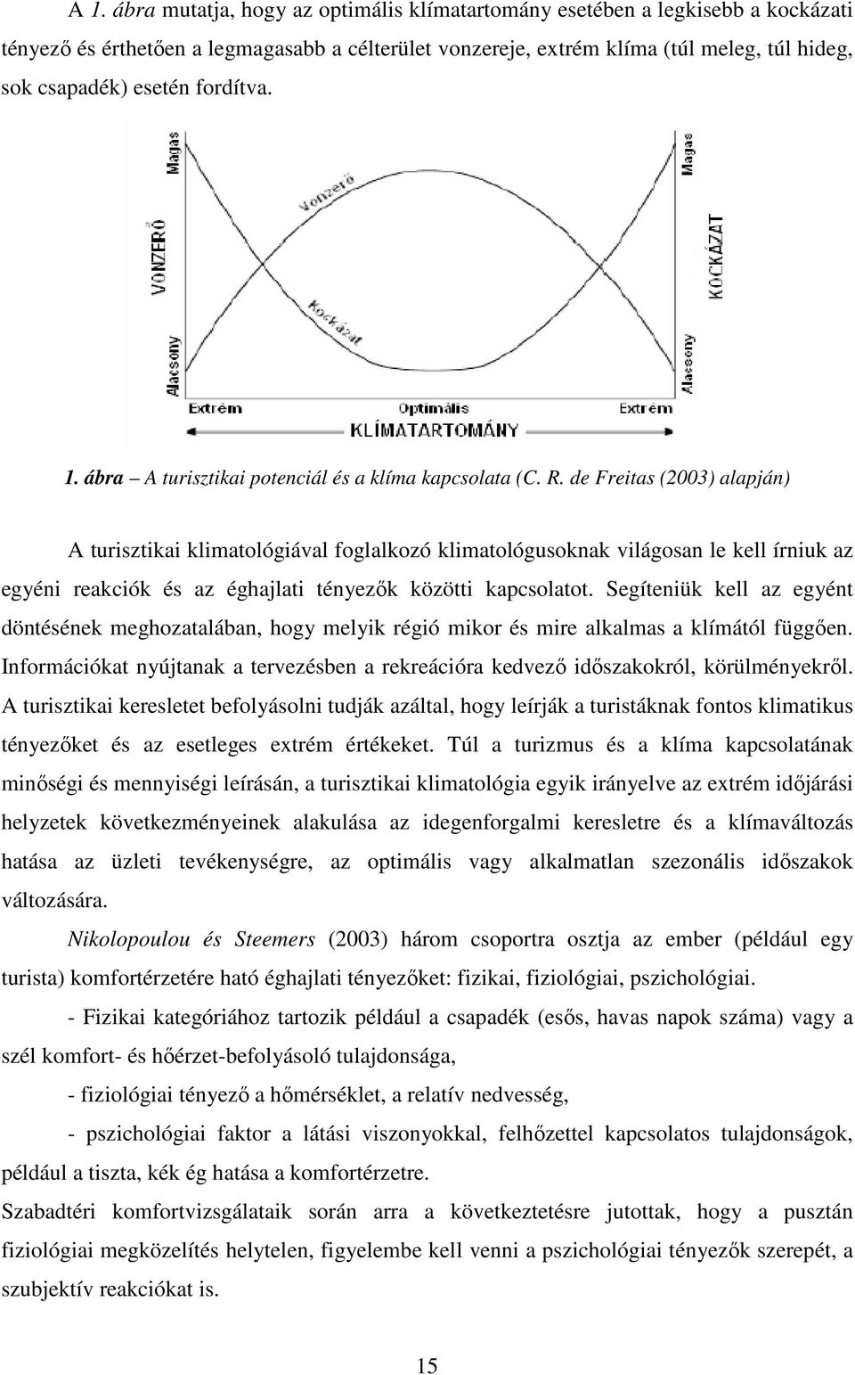 de Freitas (23) alapján) A turisztikai klimatológiával foglalkozó klimatológusoknak világosan le kell írniuk az egyéni reakciók és az éghajlati tényezők közötti kapcsolatot.