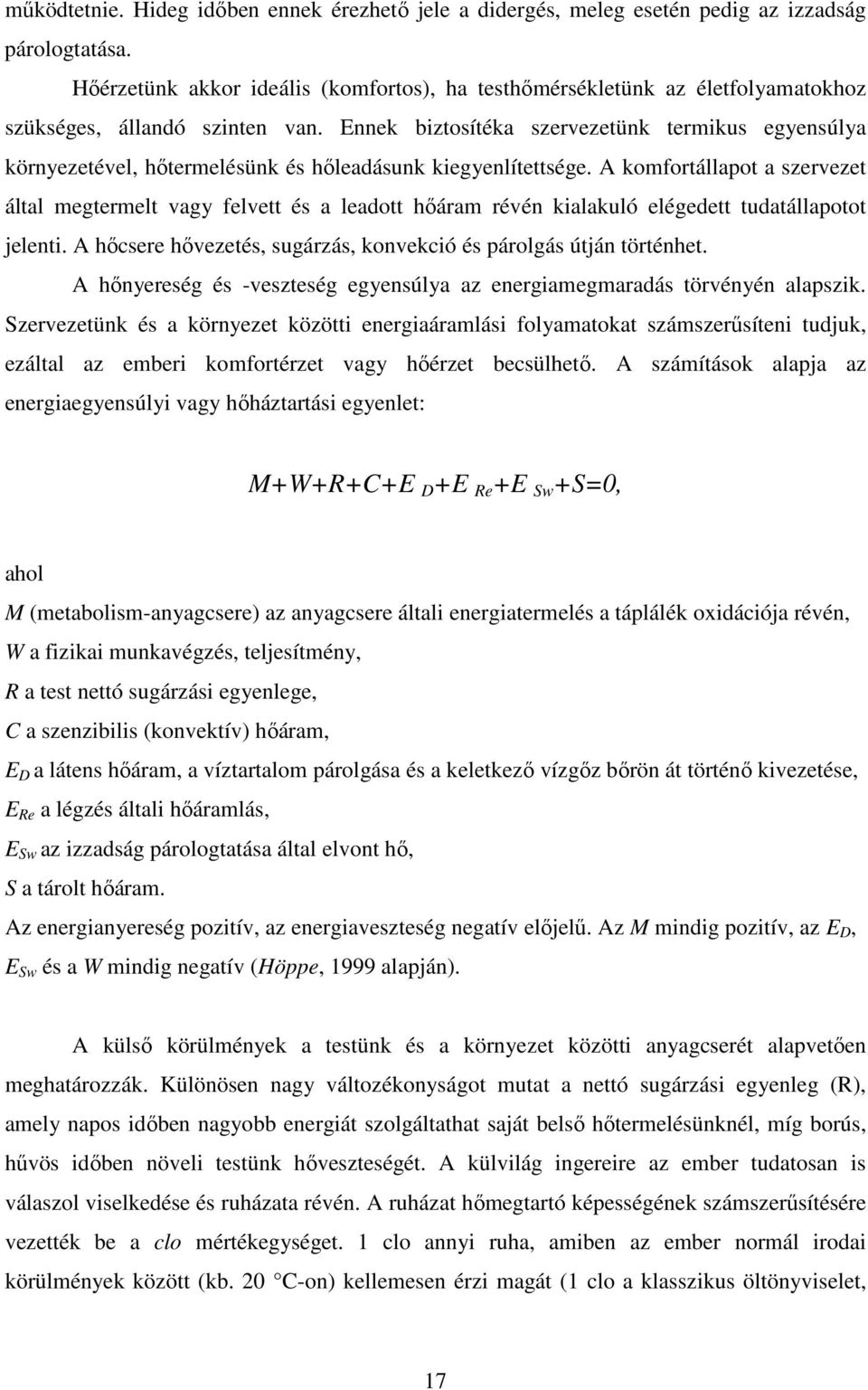 Ennek biztosítéka szervezetünk termikus egyensúlya környezetével, hőtermelésünk és hőleadásunk kiegyenlítettsége.