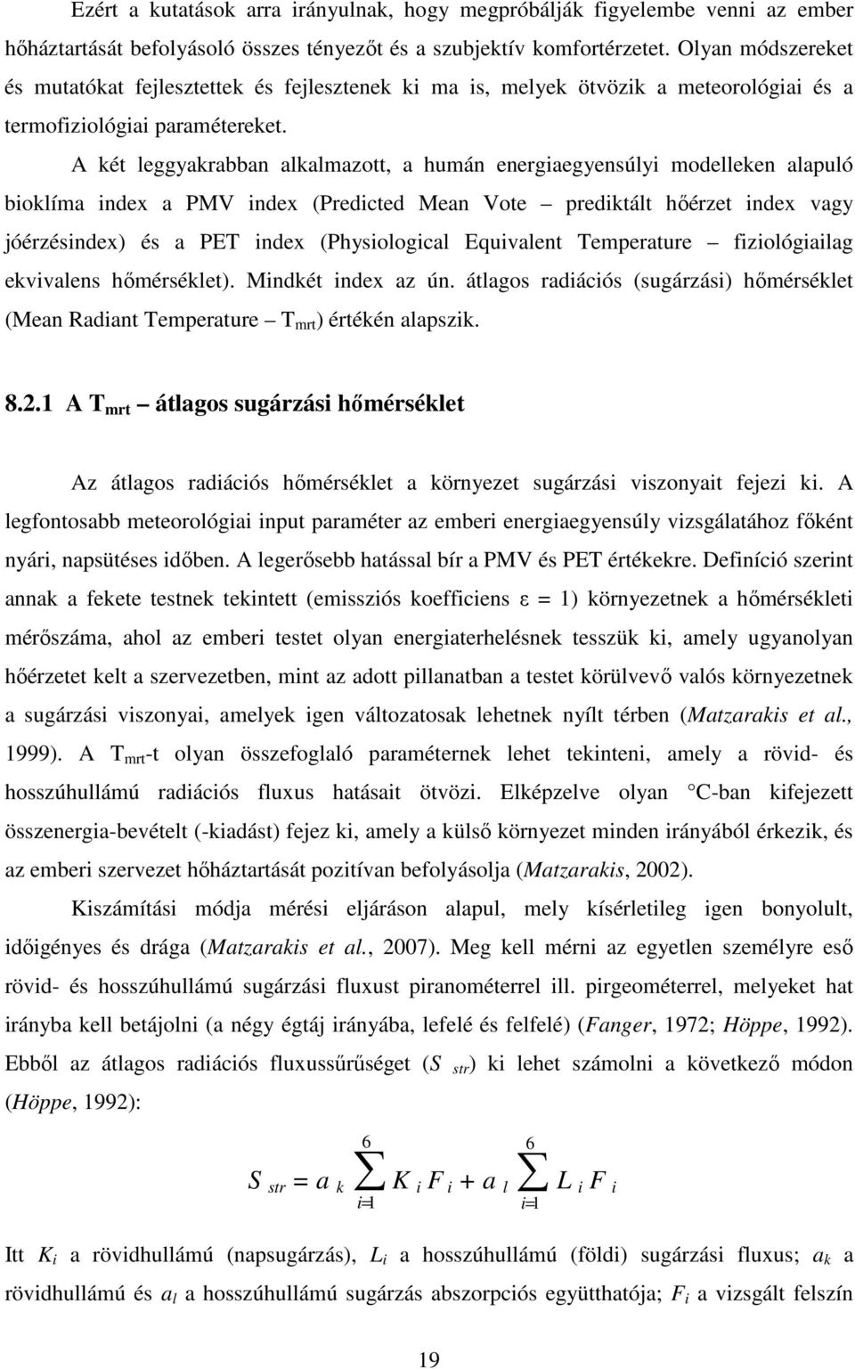 A két leggyakrabban alkalmazott, a humán energiaegyensúlyi modelleken alapuló bioklíma index a PMV index (Predicted Mean Vote prediktált hőérzet index vagy jóérzésindex) és a PET index (Physiological