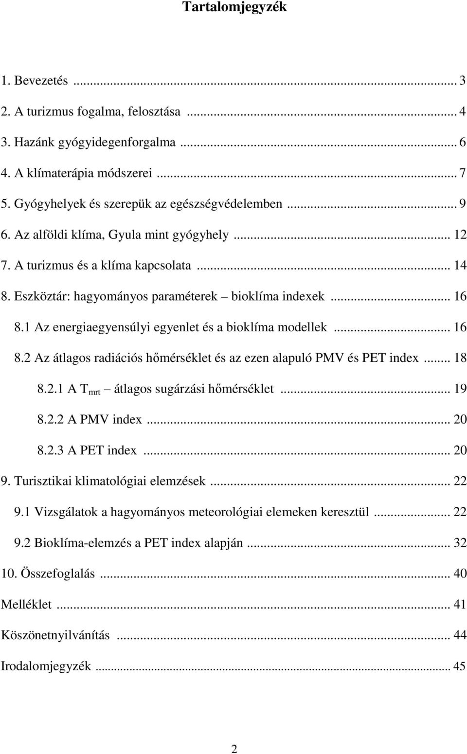 1 Az energiaegyensúlyi egyenlet és a bioklíma modellek... 16 8.2 Az átlagos radiációs hőmérséklet és az ezen alapuló PMV és PET index... 18 8.2.1 A T mrt átlagos sugárzási hőmérséklet... 19 8.2.2 A PMV index.