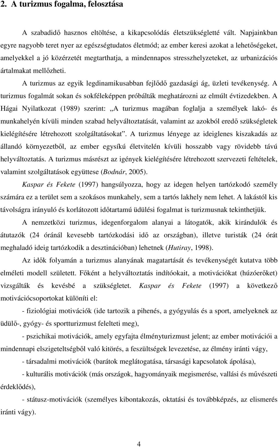 ártalmakat mellőzheti. A turizmus az egyik legdinamikusabban fejlődő gazdasági ág, üzleti tevékenység. A turizmus fogalmát sokan és sokféleképpen próbálták meghatározni az elmúlt évtizedekben.