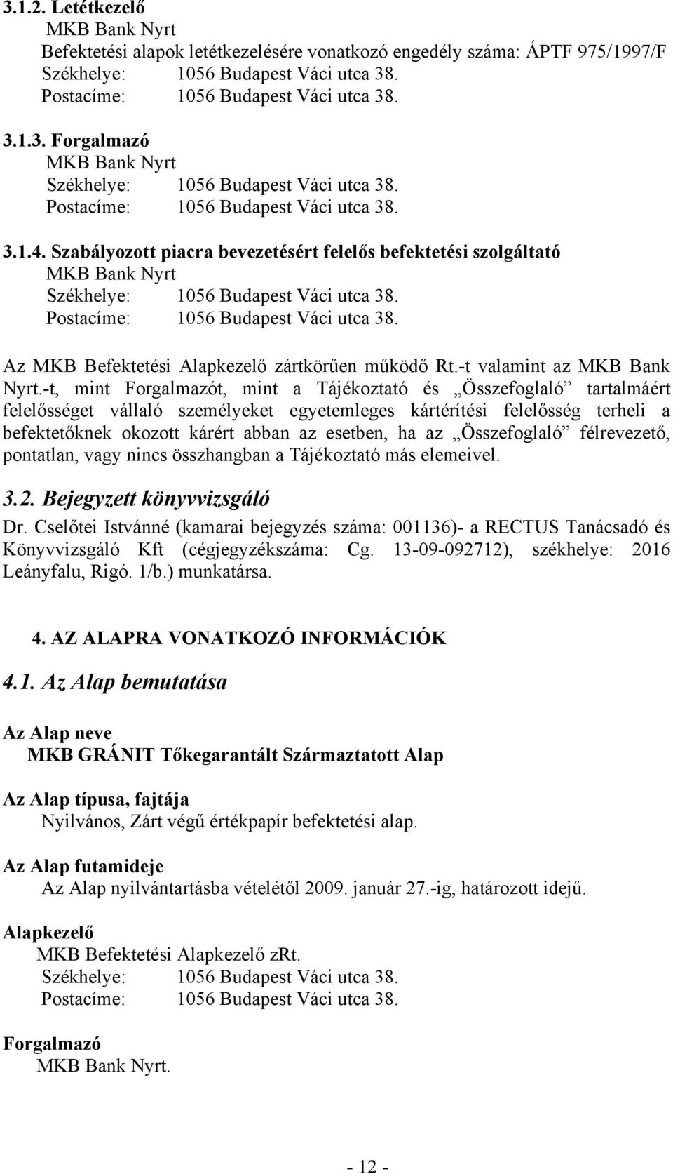 Postacíme: 1056 Budapest Váci utca 38. Az MKB Befektetési Alapkezelő zártkörűen működő Rt.-t valamint az MKB Bank Nyrt.