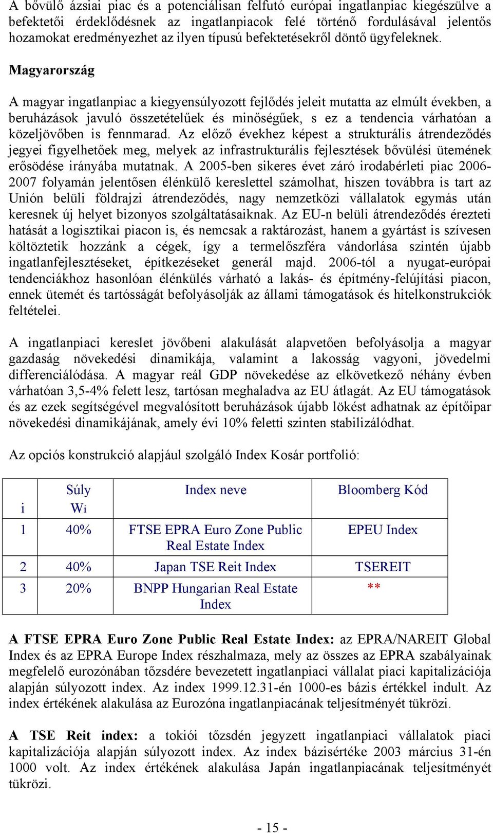 Magyarország A magyar ingatlanpiac a kiegyensúlyozott fejlődés jeleit mutatta az elmúlt években, a beruházások javuló összetételűek és minőségűek, s ez a tendencia várhatóan a közeljövőben is