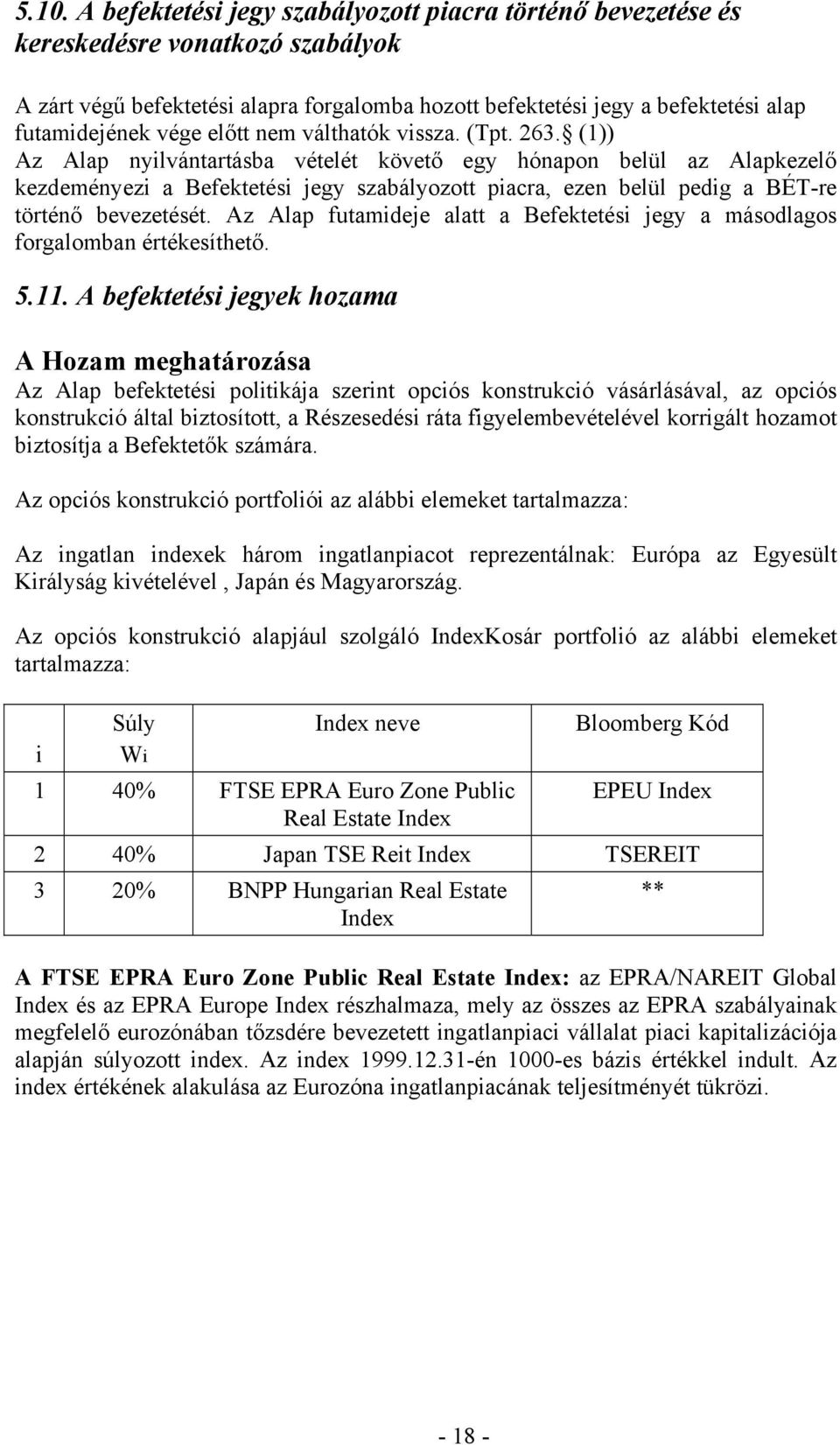 (1)) Az Alap nyilvántartásba vételét követő egy hónapon belül az Alapkezelő kezdeményezi a Befektetési jegy szabályozott piacra, ezen belül pedig a BÉT-re történő bevezetését.