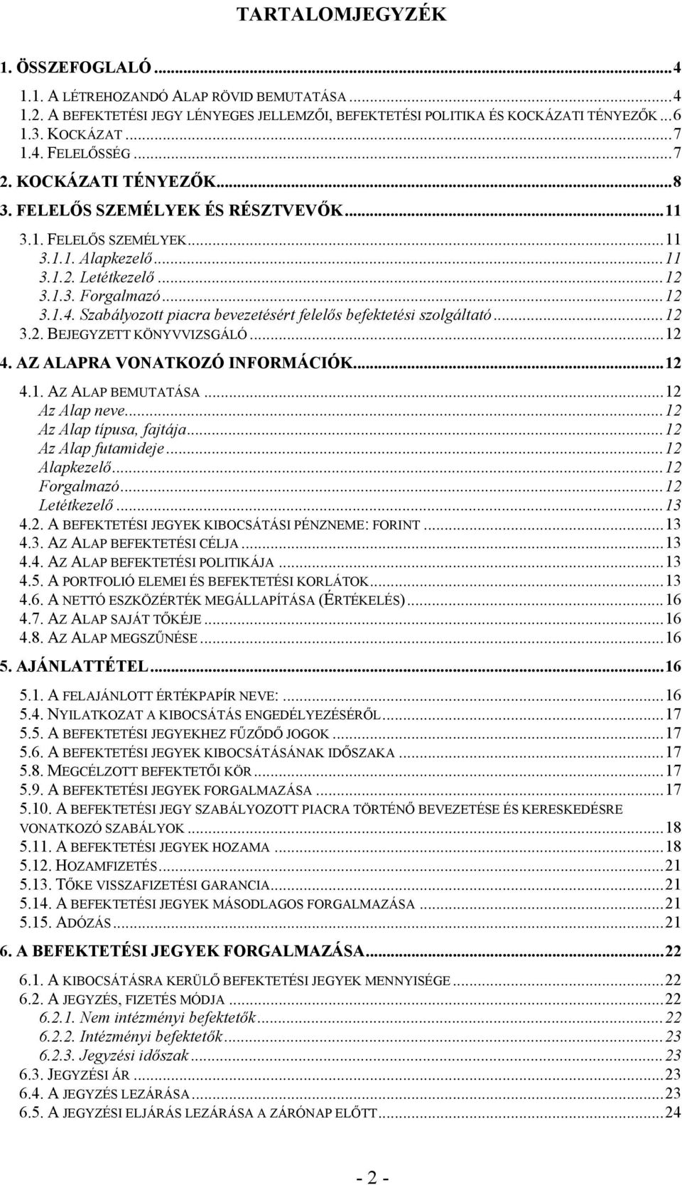 Szabályozott piacra bevezetésért felelős befektetési szolgáltató...12 3.2. BEJEGYZETT KÖNYVVIZSGÁLÓ...12 4. AZ ALAPRA VONATKOZÓ INFORMÁCIÓK...12 4.1. AZ ALAP BEMUTATÁSA...12 Az Alap neve.