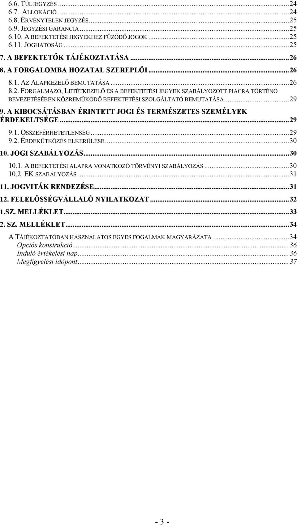 ..29 9. A KIBOCSÁTÁSBAN ÉRINTETT JOGI ÉS TERMÉSZETES SZEMÉLYEK ÉRDEKELTSÉGE...29 9.1. ÖSSZEFÉRHETETLENSÉG...29 9.2. ÉRDEKÜTKÖZÉS ELKERÜLÉSE...30 10. JOGI SZABÁLYOZÁS...30 10.1. A BEFEKTETÉSI ALAPRA VONATKOZÓ TÖRVÉNYI SZABÁLYOZÁS.