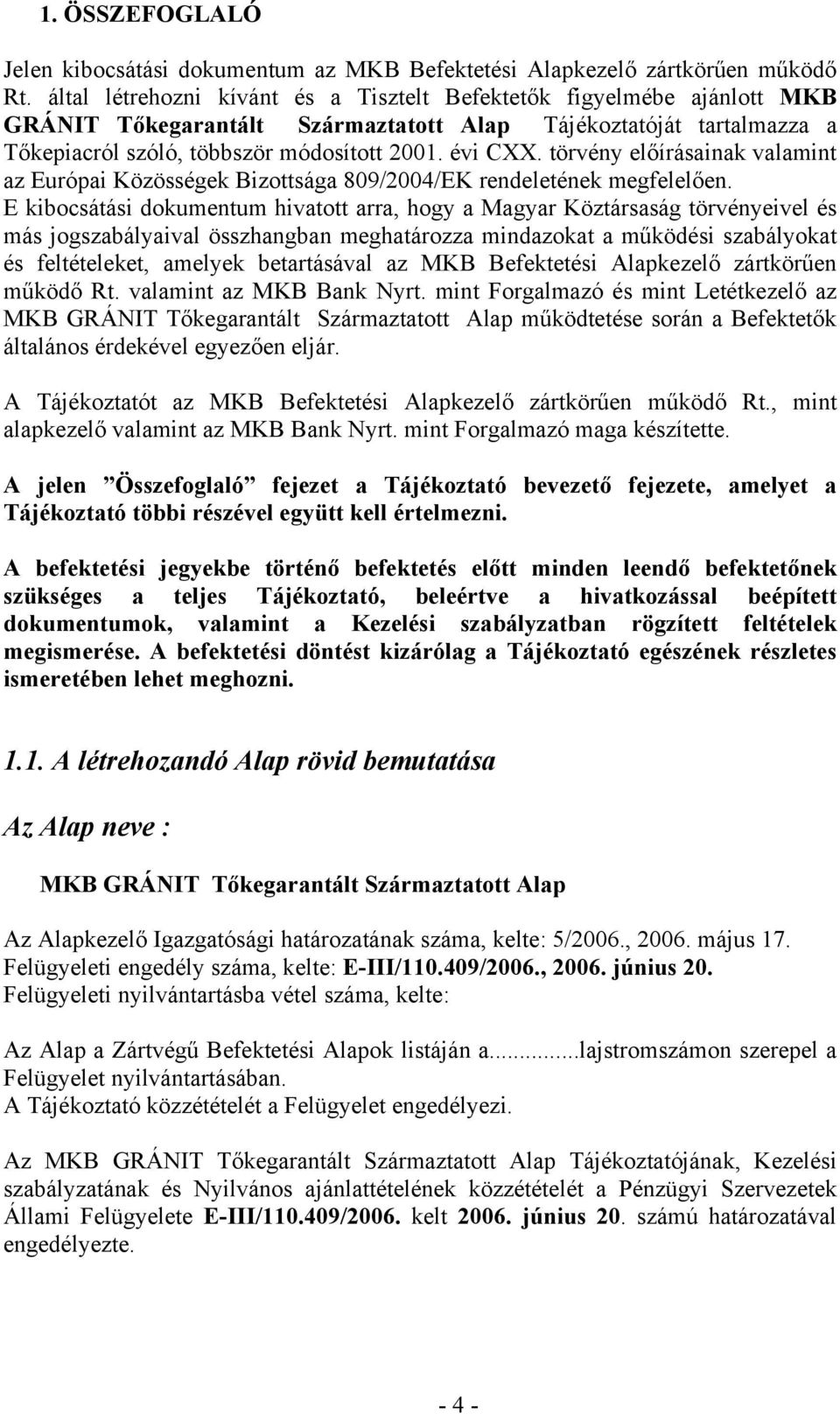 törvény előírásainak valamint az Európai Közösségek Bizottsága 809/2004/EK rendeletének megfelelően.