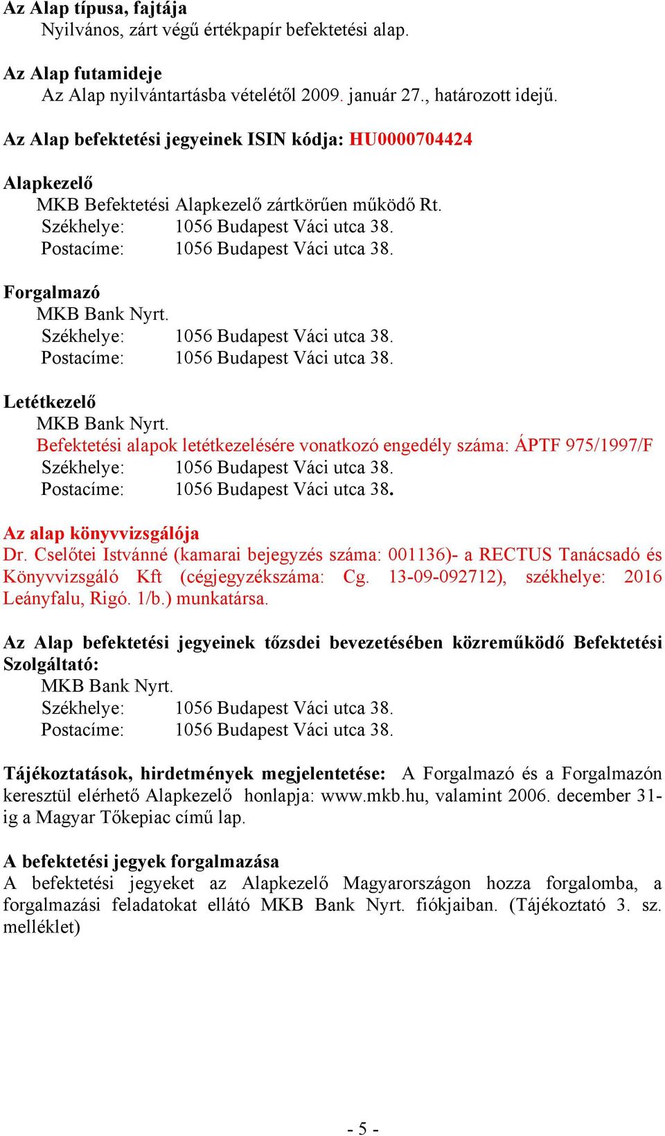 Forgalmazó MKB Bank Nyrt. Székhelye: 1056 Budapest Váci utca 38. Postacíme: 1056 Budapest Váci utca 38. Letétkezelő MKB Bank Nyrt.