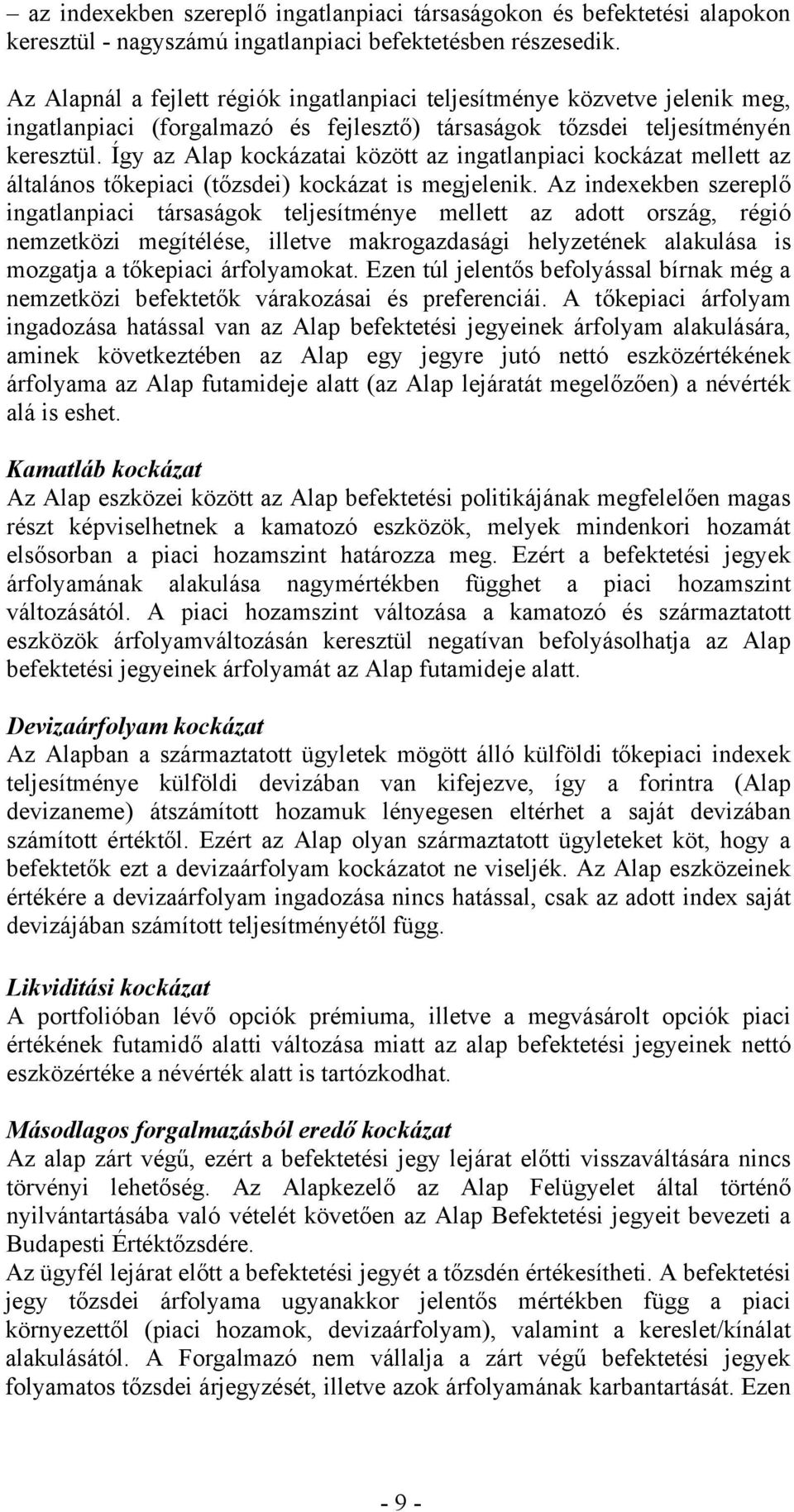 Így az Alap kockázatai között az ingatlanpiaci kockázat mellett az általános tőkepiaci (tőzsdei) kockázat is megjelenik.