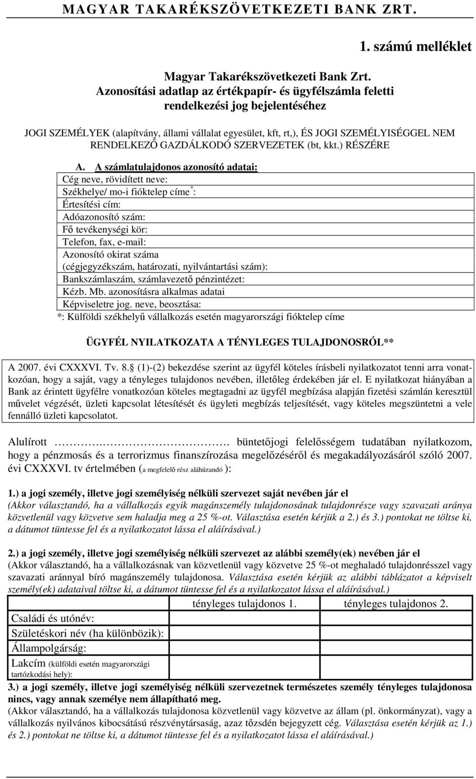 A számlatulajdonos azonosító adatai: Cég neve, rövidített neve: Székhelye/ mo-i fióktelep címe * : Értesítési cím: Adóazonosító szám: Fő tevékenységi kör: Telefon, fax, e-mail: Azonosító okirat száma
