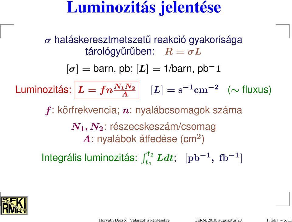 barn, pb; [L] = 1/barn, pb 1 Luminozitás: L = fn N 1N 2 A [L] = s 1 cm 2 ( fluxus) f: körfrekvencia;