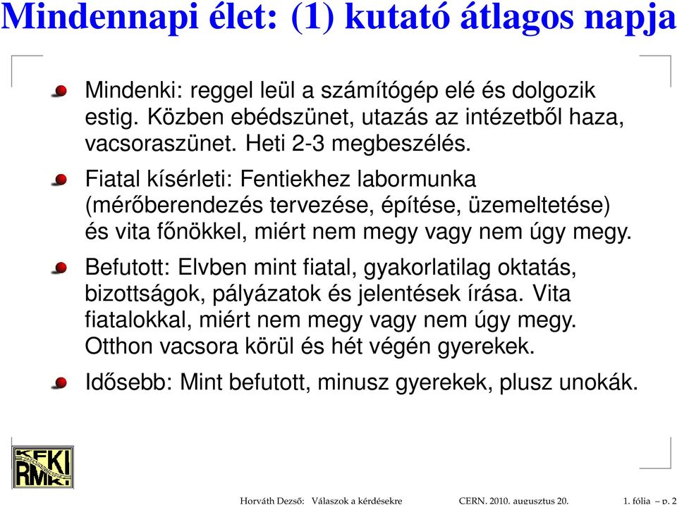 Heti 2-3 megbeszélés. Fiatal kísérleti: Fentiekhez labormunka (mérőberendezés tervezése, építése, üzemeltetése) és vita főnökkel, miért nem megy vagy nem úgy megy.