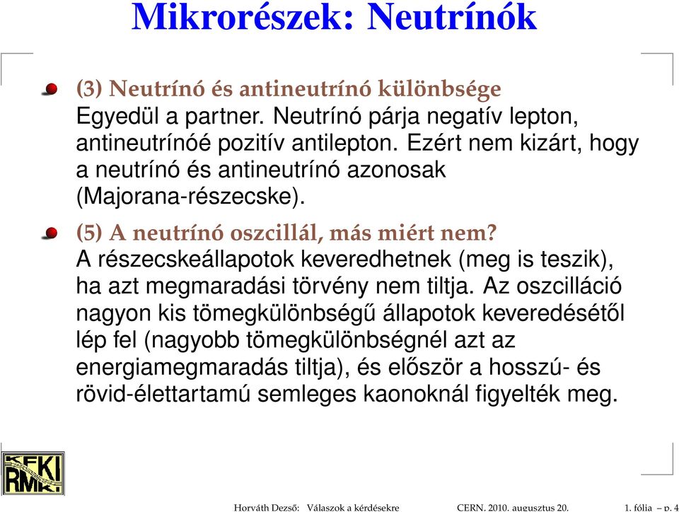 (5) A neutrínó oszcillál, más miért nem? A részecskeállapotok keveredhetnek (meg is teszik), ha azt megmaradási törvény nem tiltja.