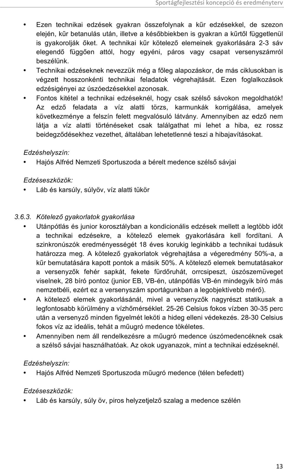 Technikai edzéseknek nevezzük még a főleg alapozáskor, de más ciklusokban is végzett hosszonkénti technikai feladatok végrehajtását. Ezen foglalkozások edzésigényei az úszóedzésekkel azonosak.