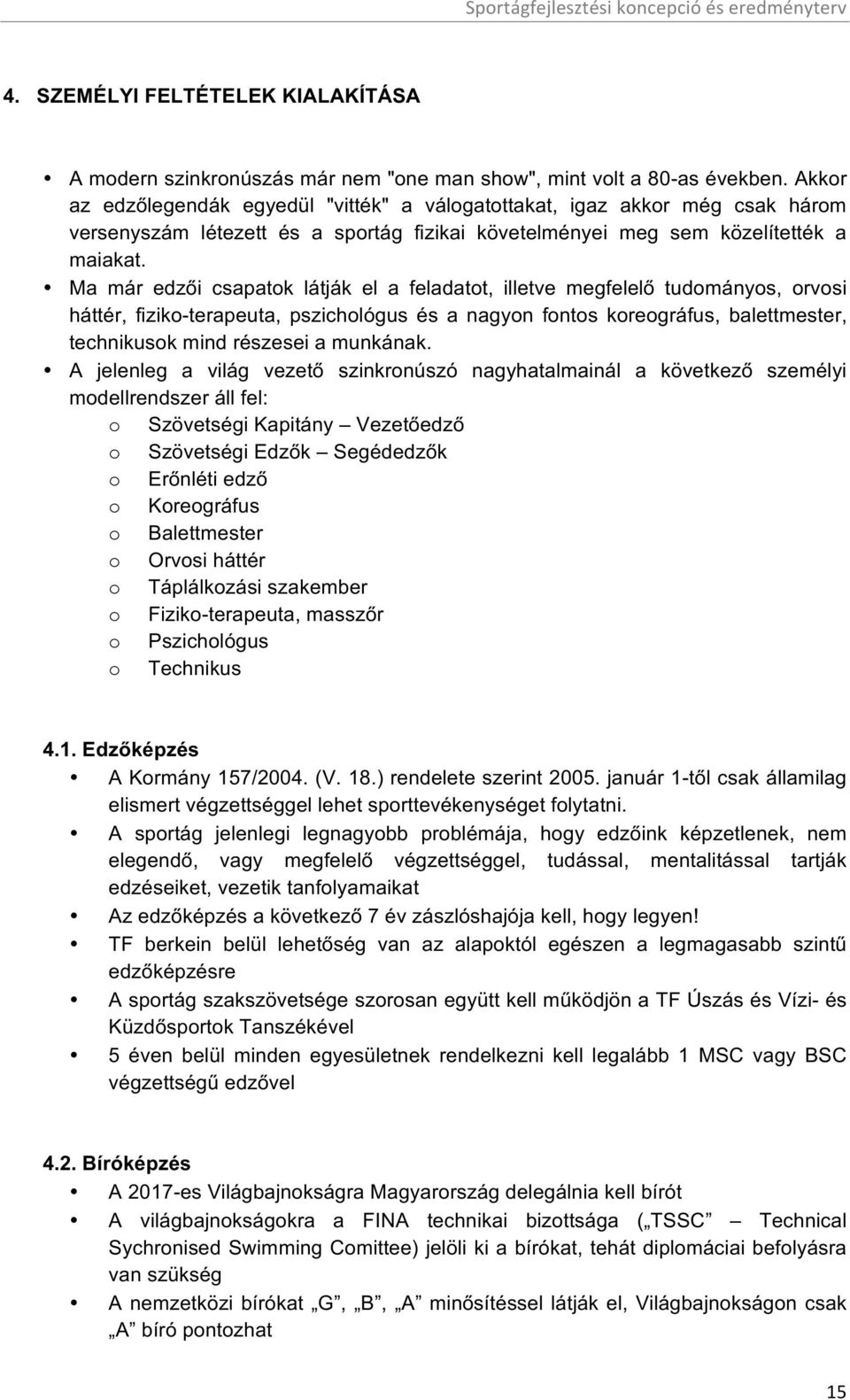 Ma már edzői csapatok látják el a feladatot, illetve megfelelő tudományos, orvosi háttér, fiziko-terapeuta, pszichológus és a nagyon fontos koreográfus, balettmester, technikusok mind részesei a