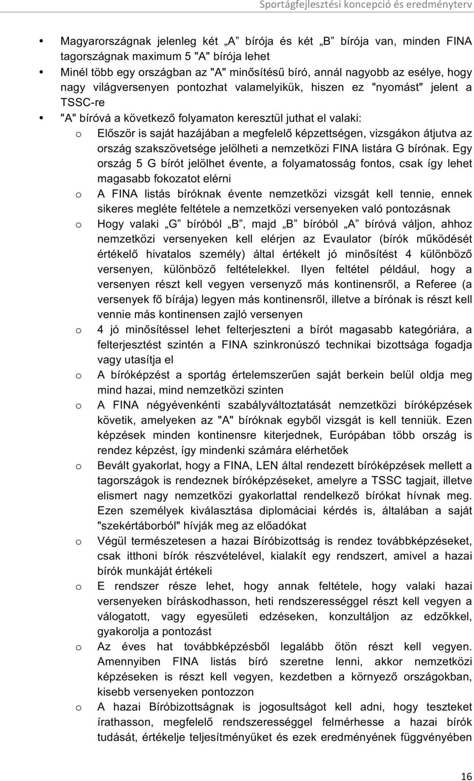 vizsgákon átjutva az ország szakszövetsége jelölheti a nemzetközi FINA listára G bírónak.