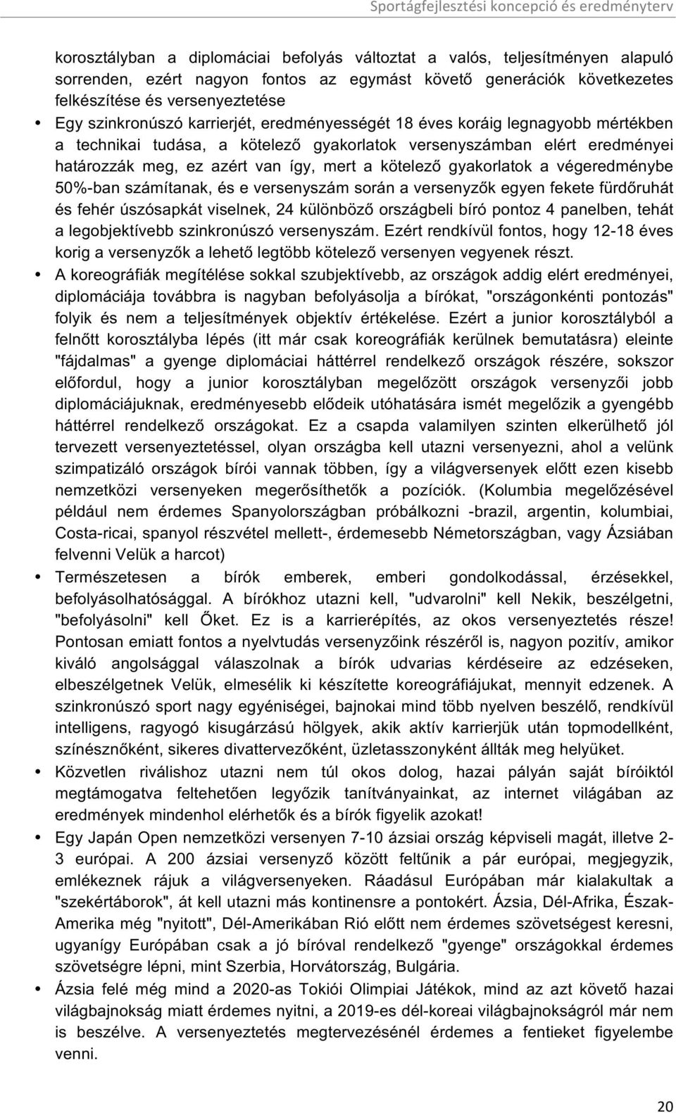 a végeredménybe 50%-ban számítanak, és e versenyszám során a versenyzők egyen fekete fürdőruhát és fehér úszósapkát viselnek, 24 különböző országbeli bíró pontoz 4 panelben, tehát a legobjektívebb