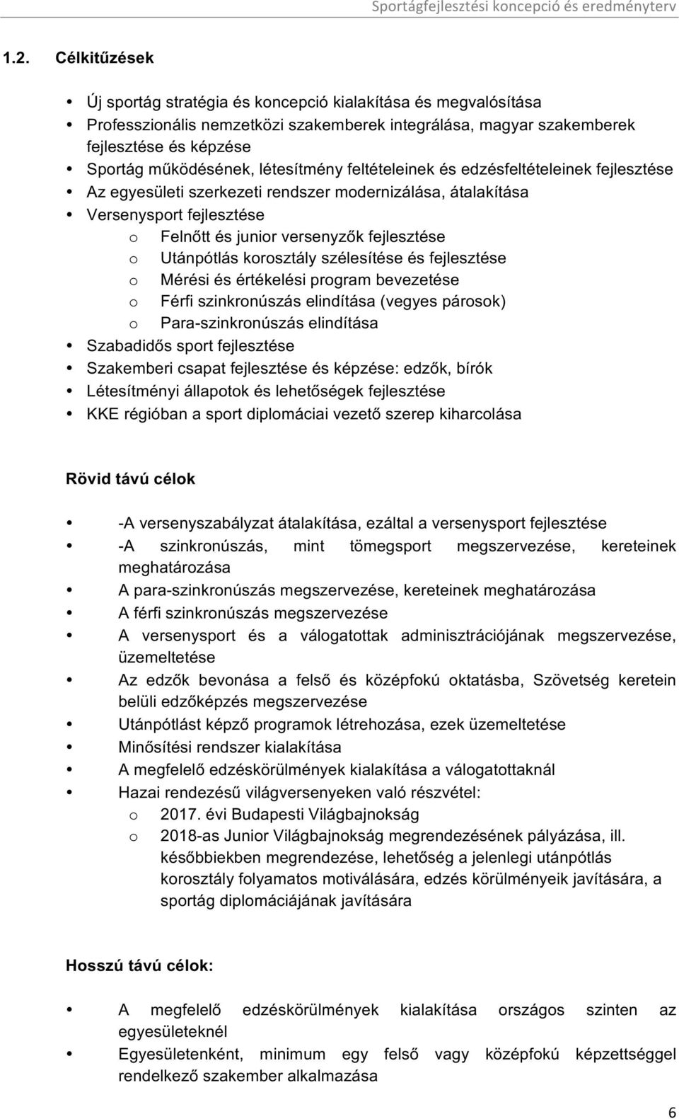 Utánpótlás korosztály szélesítése és fejlesztése o Mérési és értékelési program bevezetése o Férfi szinkronúszás elindítása (vegyes párosok) o Para-szinkronúszás elindítása Szabadidős sport