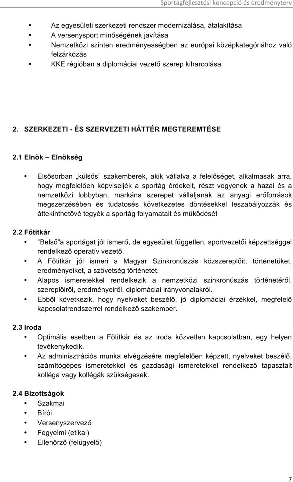 1 Elnök Elnökség Elsősorban külsős szakemberek, akik vállalva a felelőséget, alkalmasak arra, hogy megfelelően képviseljék a sportág érdekeit, részt vegyenek a hazai és a nemzetközi lobbyban, markáns