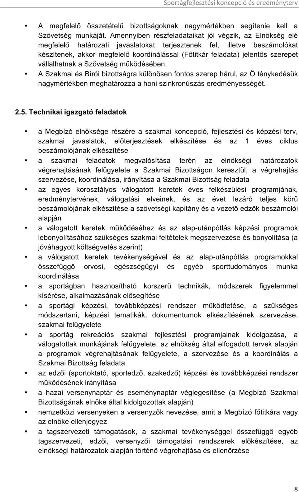 jelentős szerepet vállalhatnak a Szövetség működésében. A Szakmai és Bírói bizottságra különösen fontos szerep hárul, az Ő ténykedésük nagymértékben meghatározza a honi szinkronúszás eredményességét.