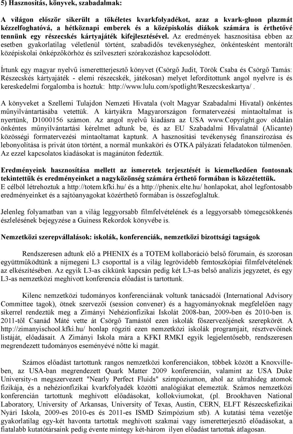Az eredmények hasznosítása ebben az esetben gyakorlatilag véletlenül történt, szabadidős tevékenységhez, önkéntesként mentorált középiskolai önképzőkörhöz és szilveszteri szórakozáshoz kapcsolódott.