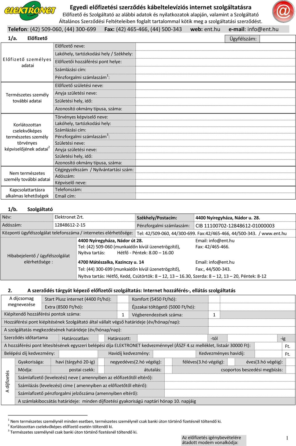 Előfizető Előfizető személyes adatai Természetes személy további adatai Korlátozottan cselekvőképes természetes személy törvényes képviselőjének adatai 2 Nem természetes személy további adatai