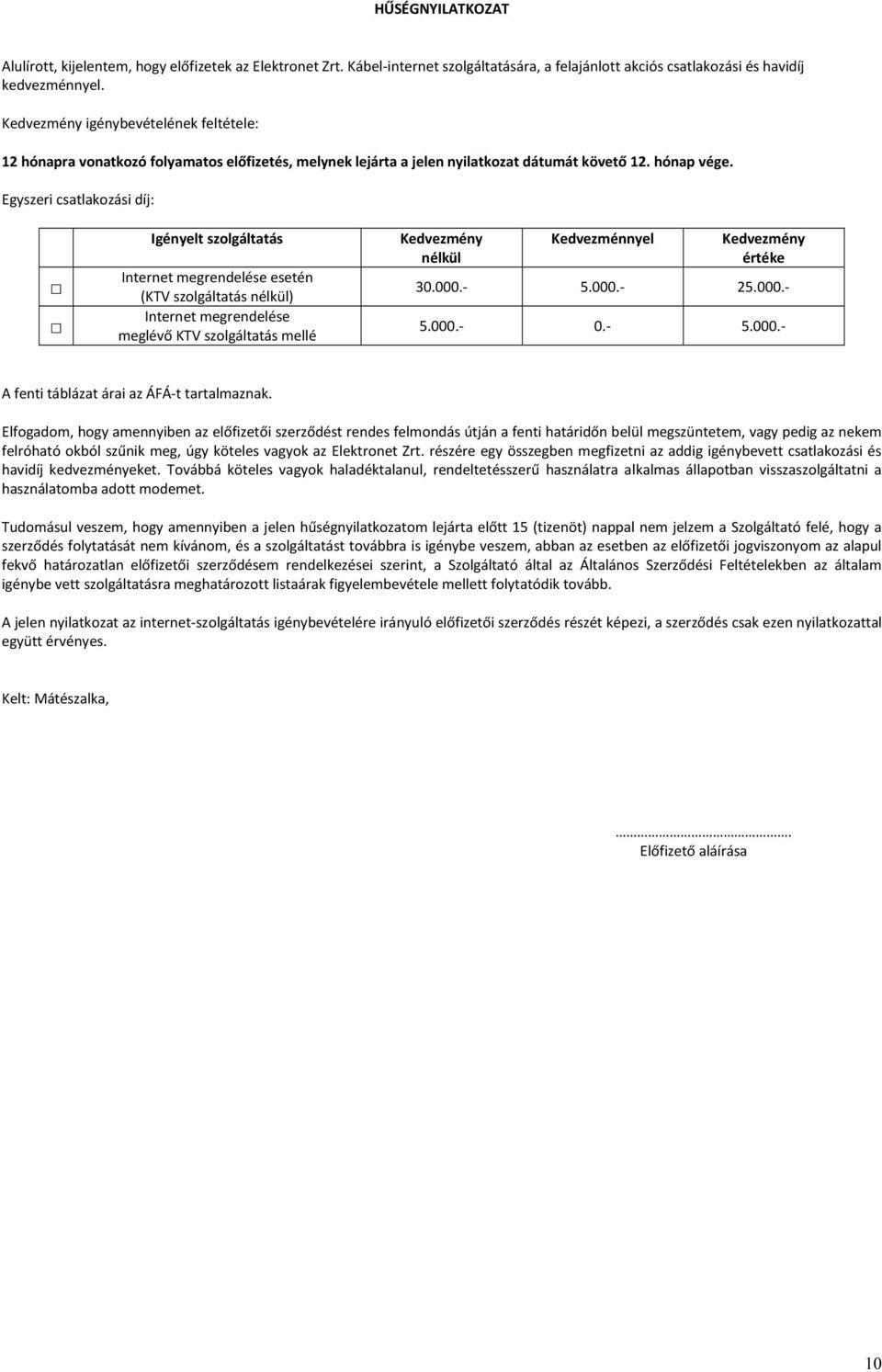 Egyszeri csatlakozási díj: Igényelt szolgáltatás Internet megrendelése esetén (KTV szolgáltatás nélkül) Internet megrendelése meglévő KTV szolgáltatás mellé Kedvezmény nélkül Kedvezménnyel Kedvezmény