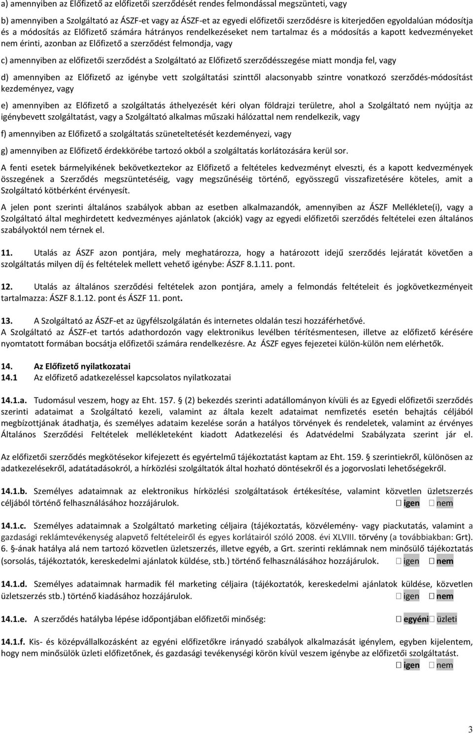 c) amennyiben az előfizetői szerződést a Szolgáltató az Előfizető szerződésszegése miatt mondja fel, vagy d) amennyiben az Előfizető az igénybe vett szolgáltatási szinttől alacsonyabb szintre