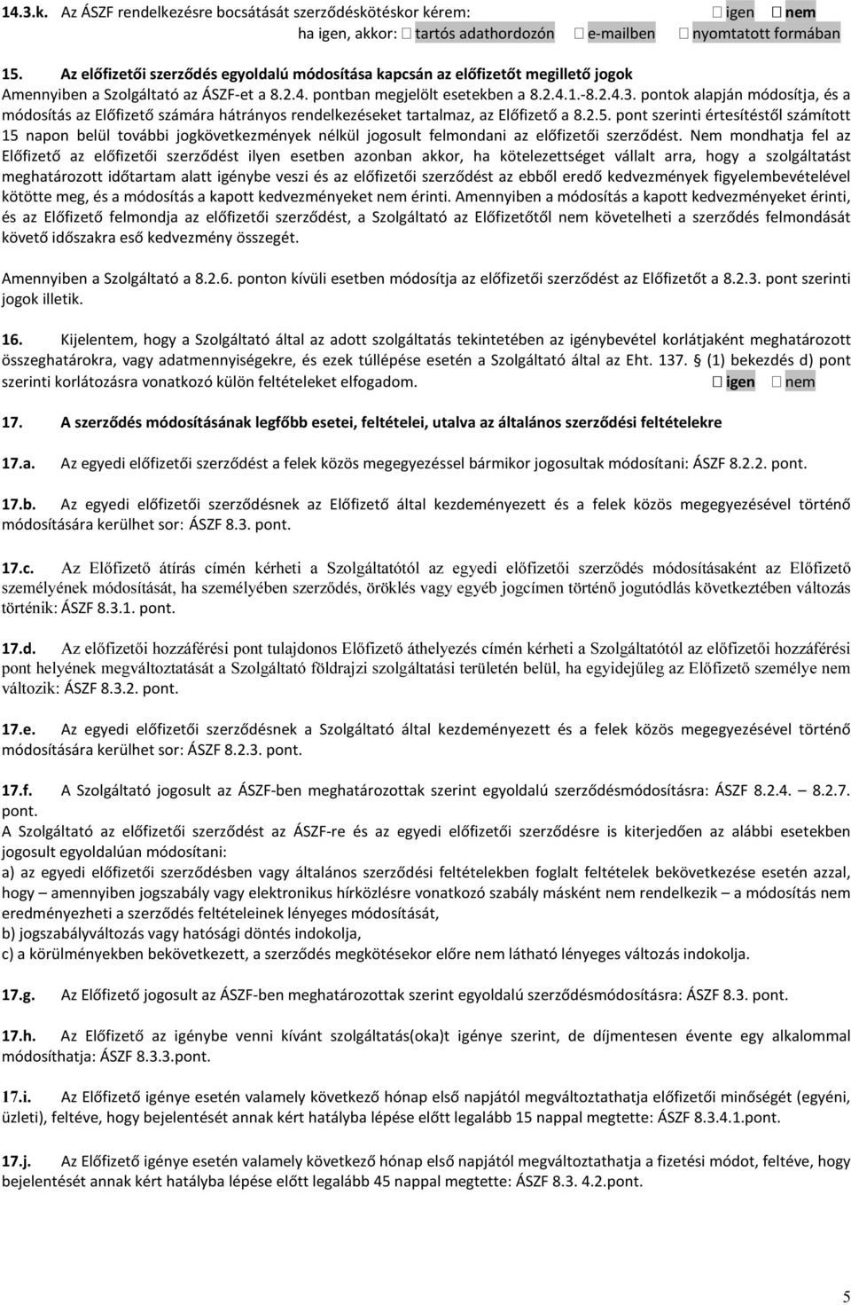 pontok alapján módosítja, és a módosítás az Előfizető számára hátrányos rendelkezéseket tartalmaz, az Előfizető a 8.2.5.