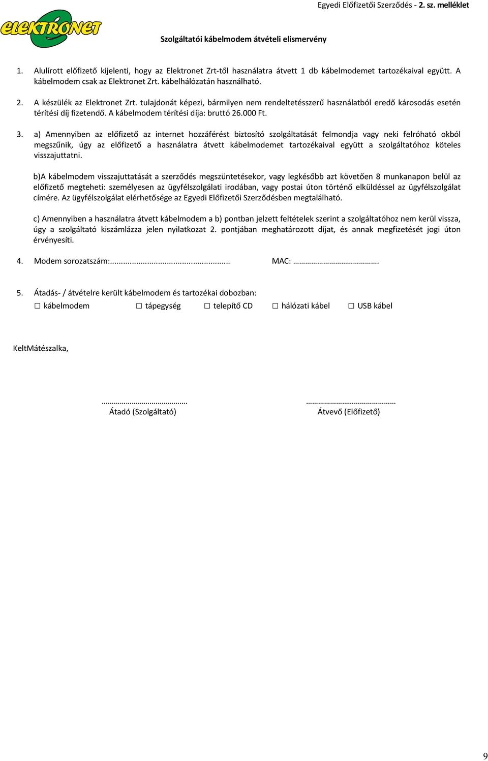 A készülék az Elektronet Zrt. tulajdonát képezi, bármilyen nem rendeltetésszerű használatból eredő károsodás esetén térítési díj fizetendő. A kábelmodem térítési díja: bruttó 26.000 Ft. 3.