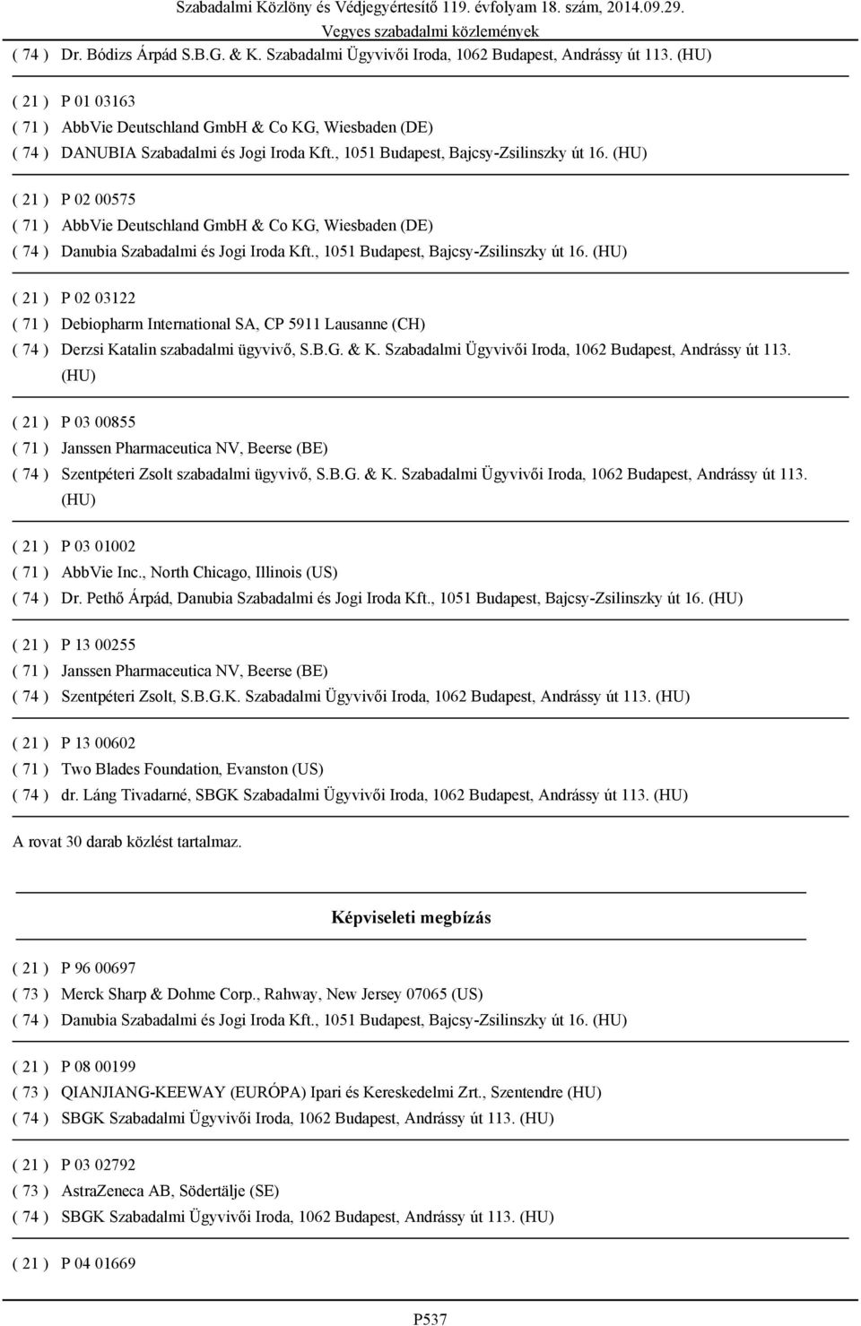 (HU) P 03 00855 Janssen Pharmaceutica NV, Beerse (BE) Szentpéteri Zsolt szabadalmi ügyvivő, S.B.G. & K. Szabadalmi Ügyvivői Iroda, 1062 Budapest, Andrássy út 113. (HU) P 03 01002 AbbVie Inc.