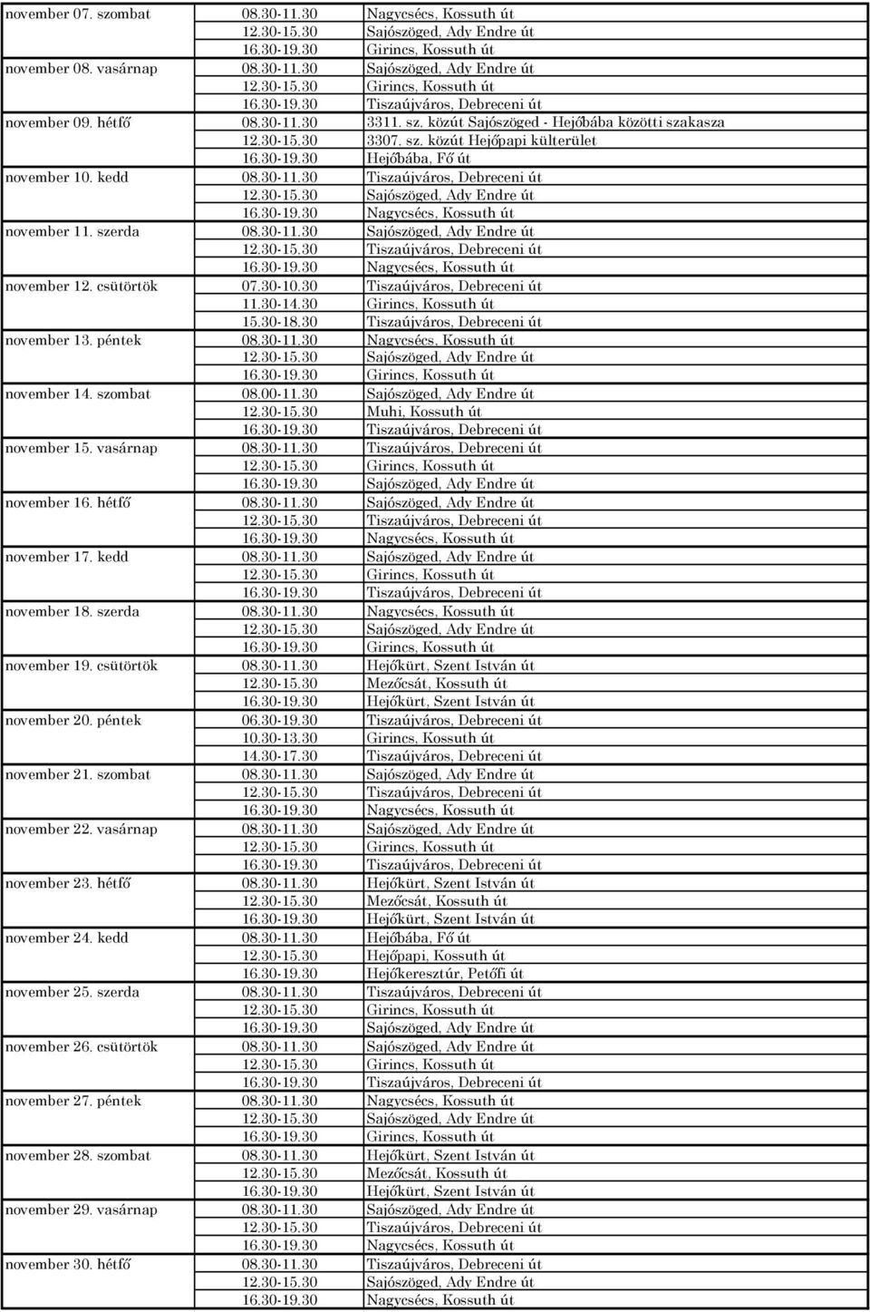 csütörtök november 27. péntek november 28. szombat november 29. vasárnap november 30. hétfő 08.30-11.30 Nagycsécs, Kossuth út 12.30-15.30 Sajószöged, Ady Endre út 16.30-19.30 Girincs, Kossuth út 08.