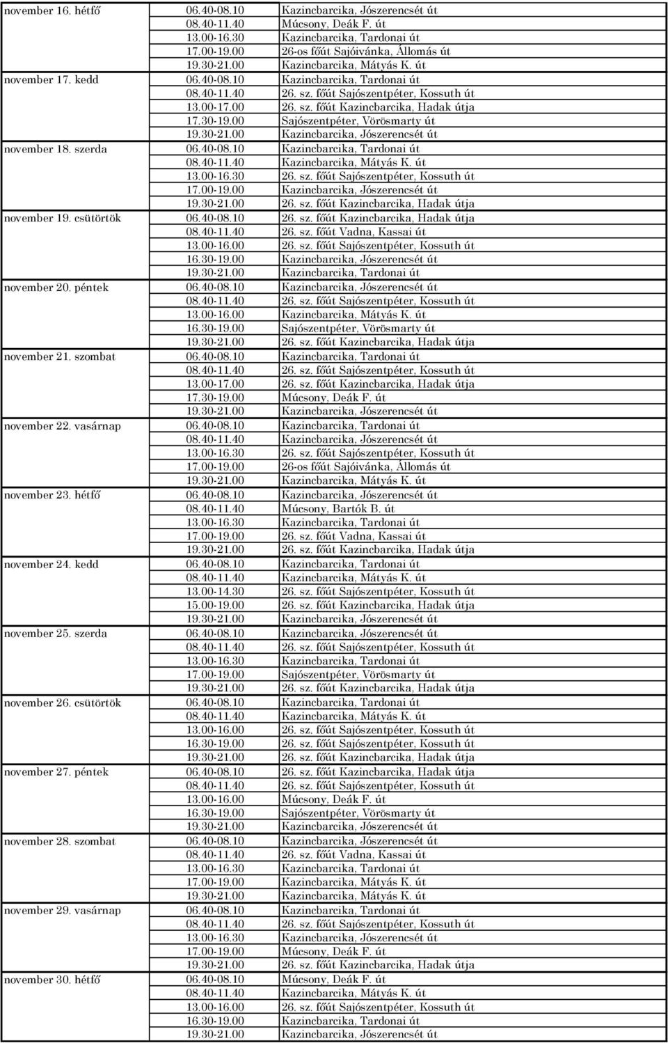 30 Kazincbarcika, Tardonai út 17.00-19.00 26-os főút Sajóivánka, Állomás út 19.30-21.00 Kazincbarcika, Mátyás K. út 08.40-11.40 26. sz. főút Sajószentpéter, Kossuth út 13.00-17.00 26. sz. főút Kazincbarcika, Hadak útja 17.