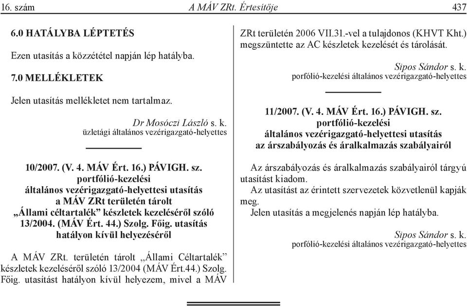 Főig. utasítás hatályon kívül helyezéséről A MÁV ZRt. területén tárolt Állami Céltartalék készletek kezeléséről szóló 13/2004 (MÁV Ért.44.) Szolg. Főig.