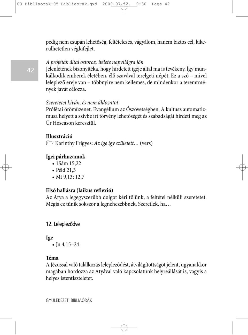 Ez a szó mivel leleplező ereje van többnyire nem kellemes, de mindenkor a teremtmények javát célozza. Szeretetet kíván, és nem áldozatot Prófétai örömüzenet. Evangélium az Ószövetségben.