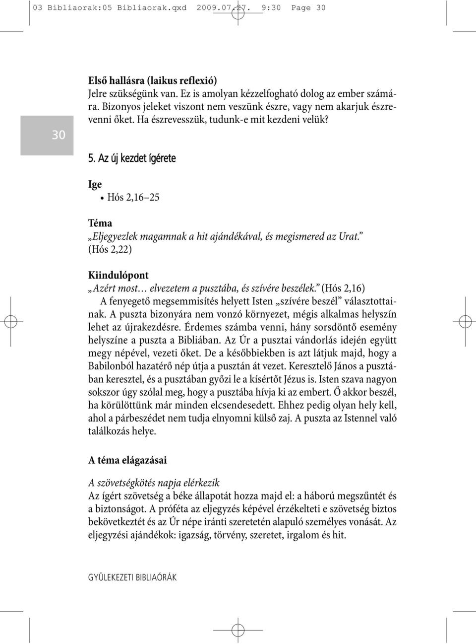 Az új kezdet ígérete Ige Hós 2,16 25 Téma Eljegyezlek magamnak a hit ajándékával, és megismered az Urat. (Hós 2,22) Kiindulópont Azért most elvezetem a pusztába, és szívére beszélek.