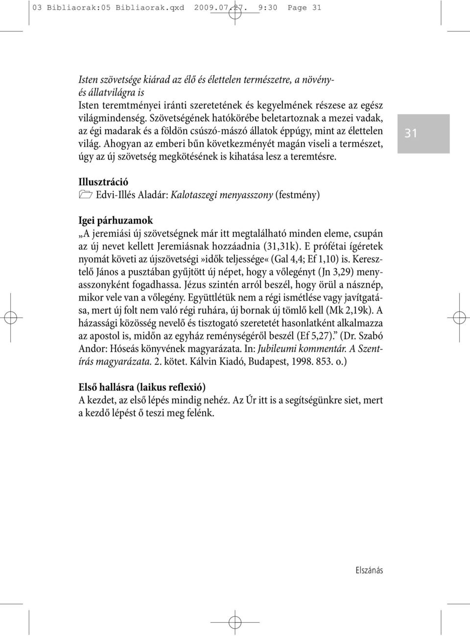 Szövetségének hatókörébe beletartoznak a mezei vadak, az égi madarak és a földön csúszó-mászó állatok éppúgy, mint az élettelen világ.